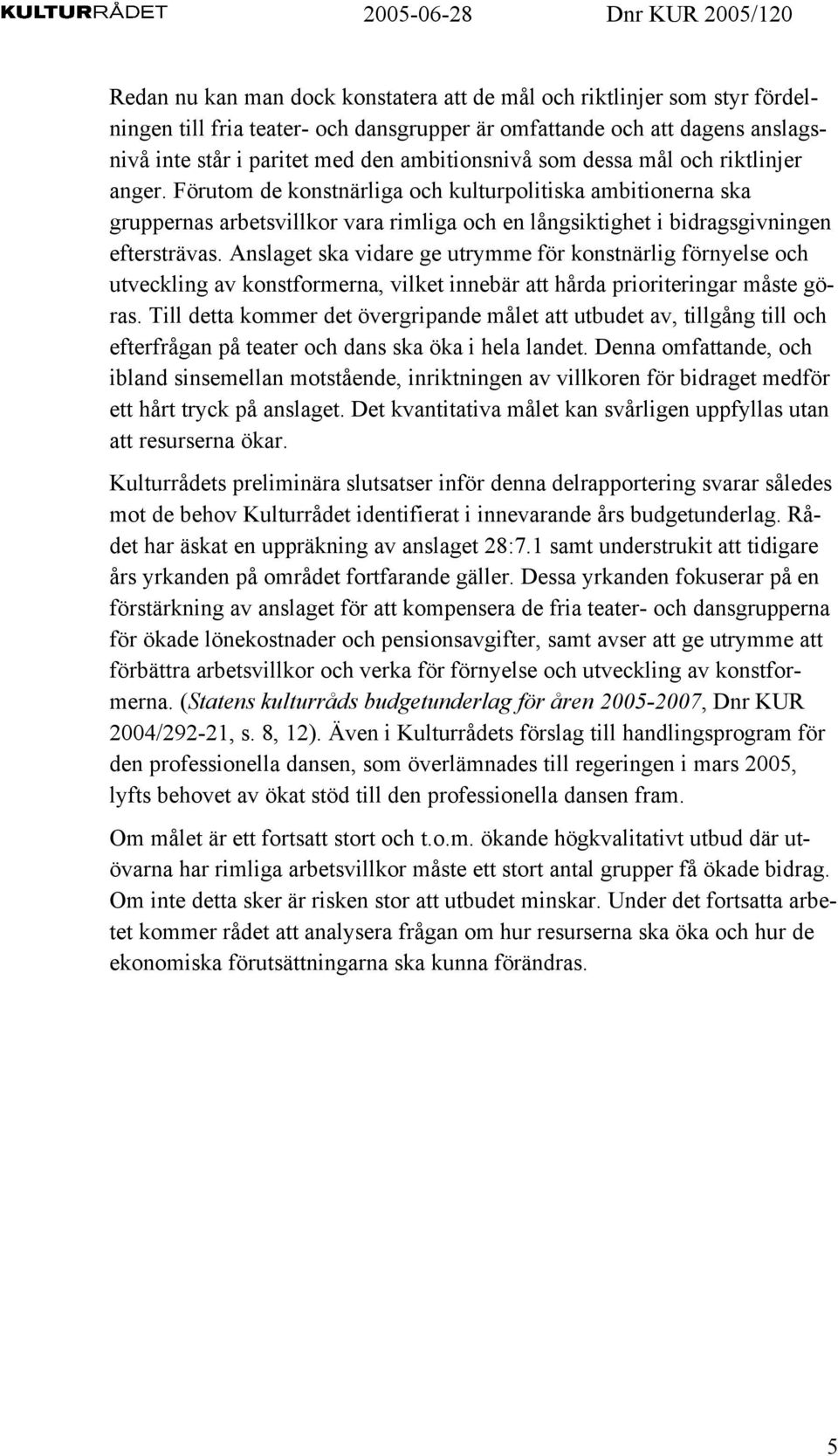 Anslaget ska vidare ge utrymme för konstnärlig förnyelse och utveckling av konstformerna, vilket innebär att hårda prioriteringar måste göras.