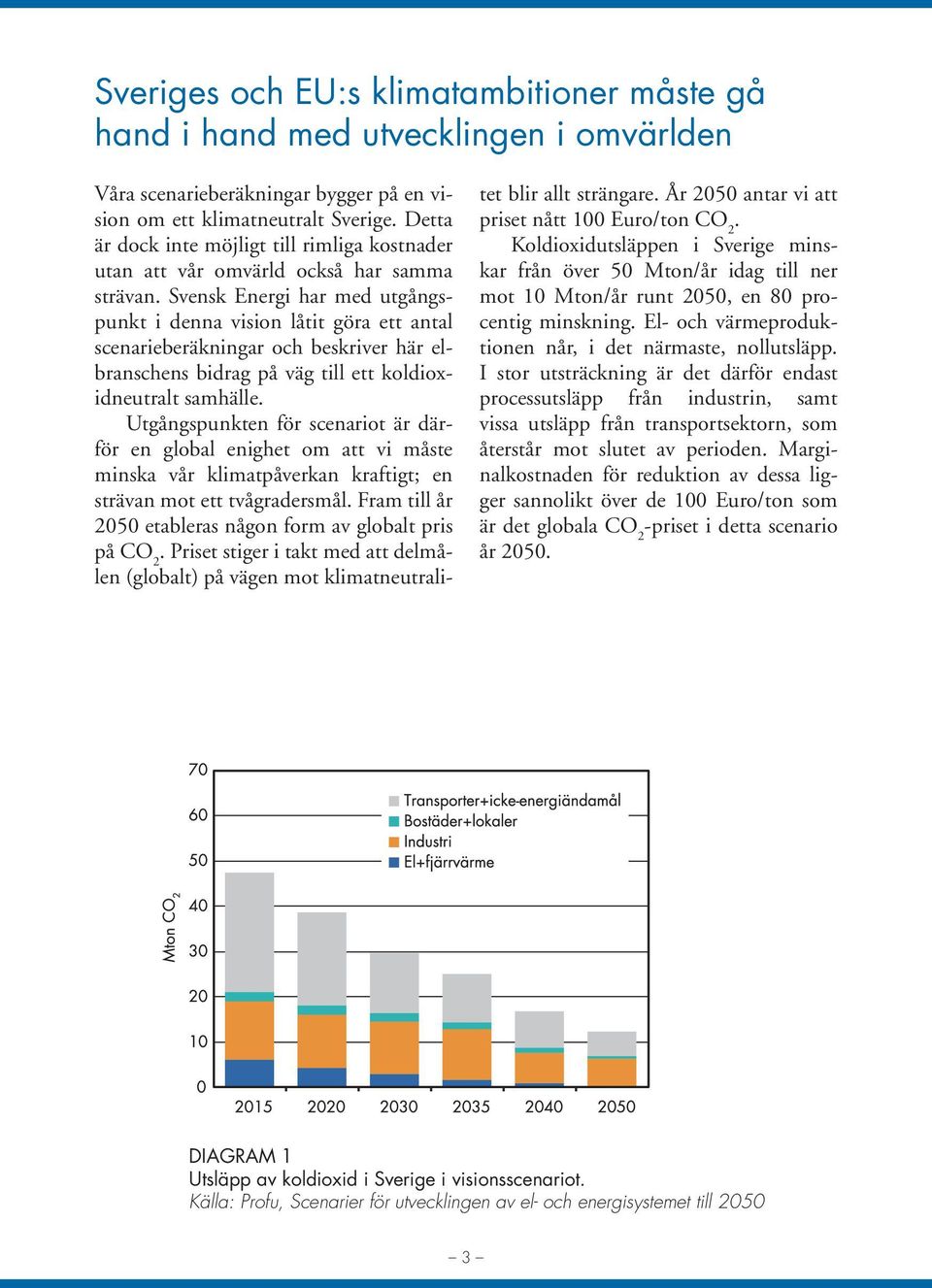 Svensk Energi har med utgångspunkt i denna vision låtit göra ett antal scenarieberäkningar och beskriver här elbranschens bidrag på väg till ett koldioxidneutralt samhälle.