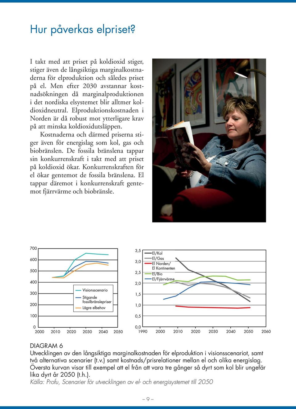 Elproduktionskostnaden i Norden är då robust mot ytterligare krav på att minska koldioxidutsläppen. Kostnaderna och därmed priserna stiger även för energislag som kol, gas och biobränslen.