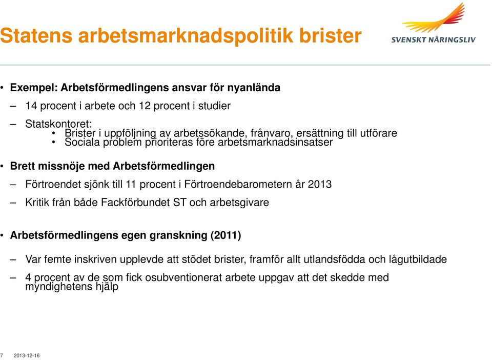 Förtroendet sjönk till 11 procent i Förtroendebarometern år 2013 Kritik från både Fackförbundet ST och arbetsgivare Arbetsförmedlingens egen granskning (2011) Var