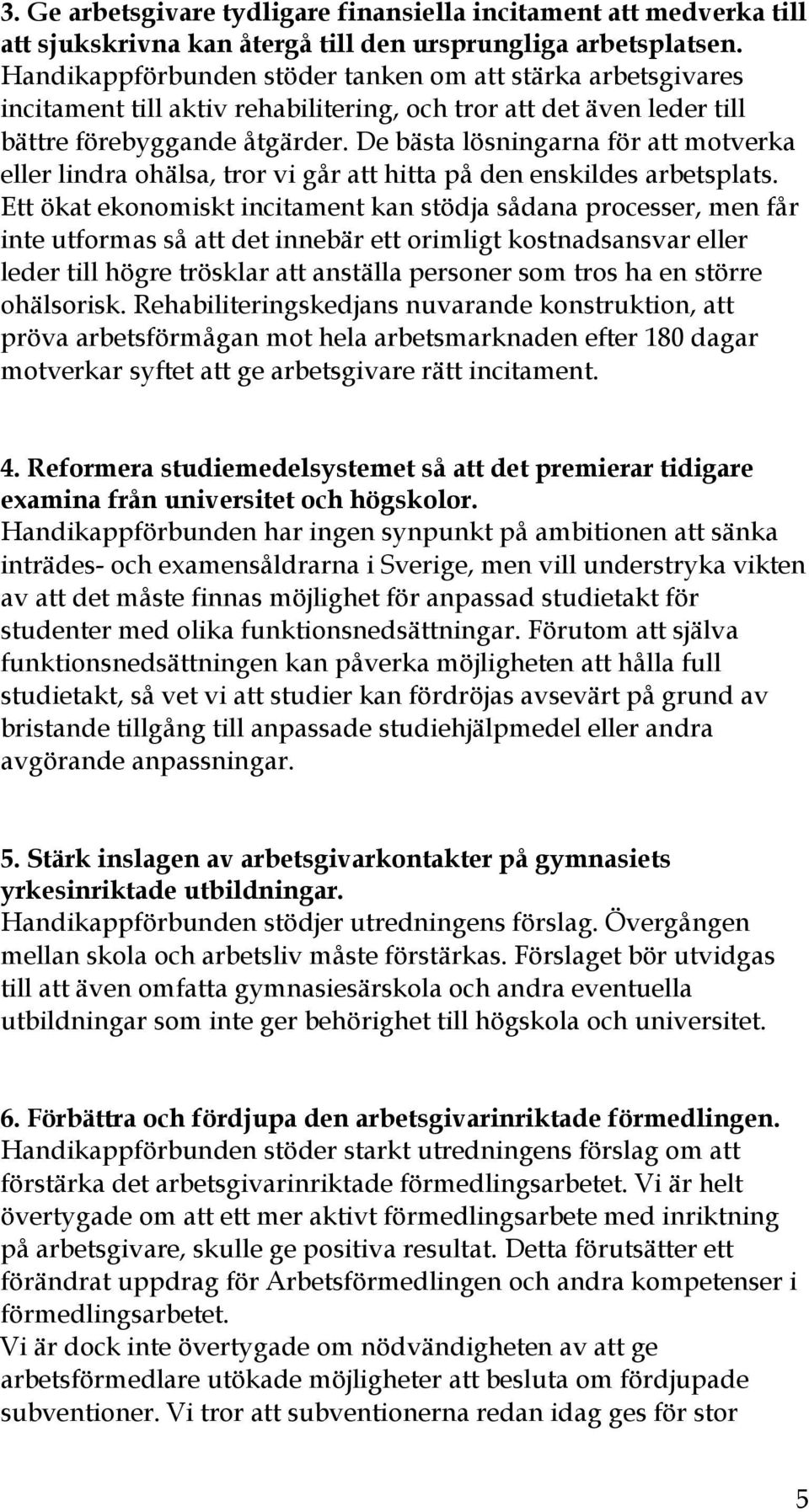 De bästa lösningarna för att motverka eller lindra ohälsa, tror vi går att hitta på den enskildes arbetsplats.