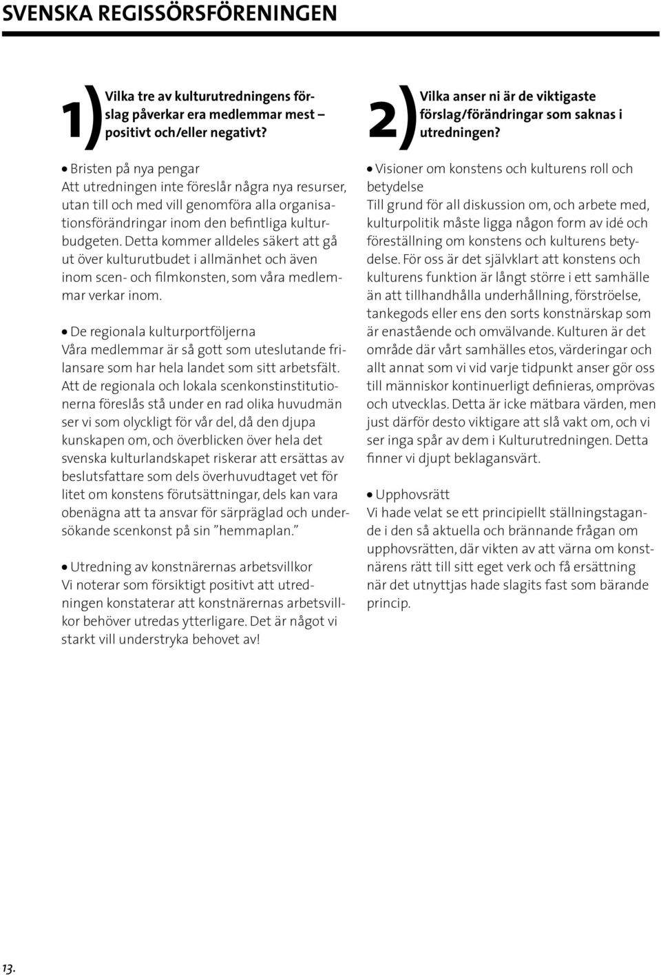 De regionala kulturportföljerna Våra medlemmar är så gott som uteslutande frilansare som har hela landet som sitt arbetsfält.