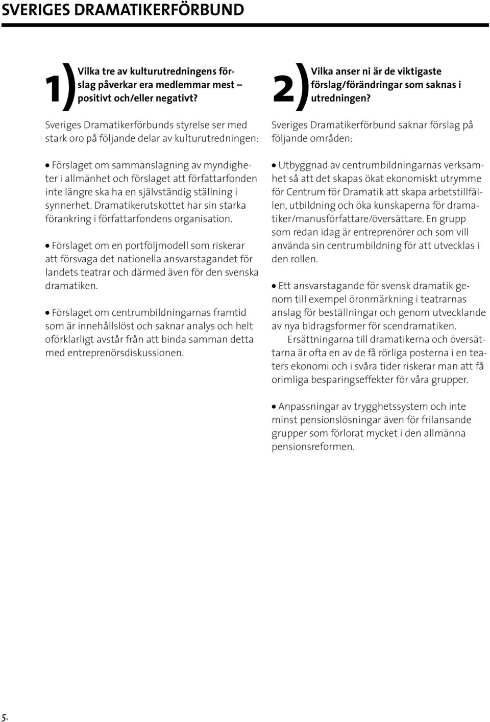 Förslaget om en portföljmodell som riskerar att försvaga det nationella ansvarstagandet för landets teatrar och därmed även för den svenska dramatiken.