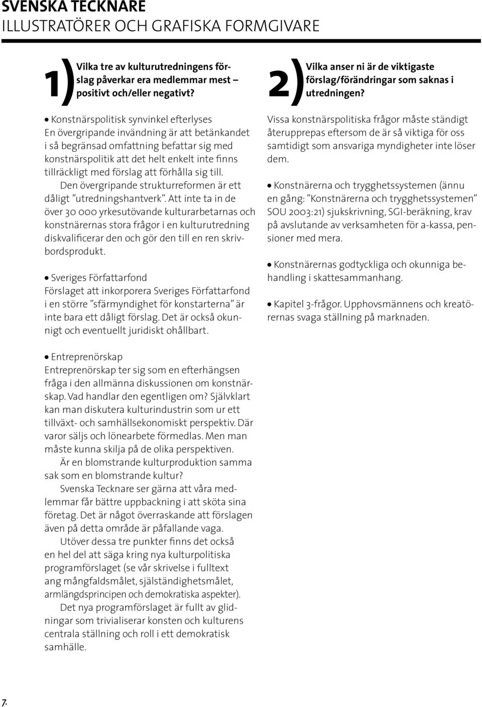 Att inte ta in de över 30 000 yrkesutövande kulturarbetarnas och konstnärernas stora frågor i en kulturutredning diskvalificerar den och gör den till en ren skrivbordsprodukt.