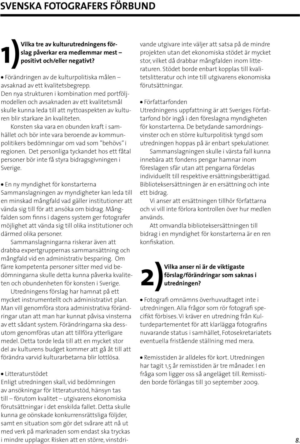 Konsten ska vara en obunden kraft i samhället och bör inte vara beroende av kommunpolitikers bedömningar om vad som behövs i regionen.