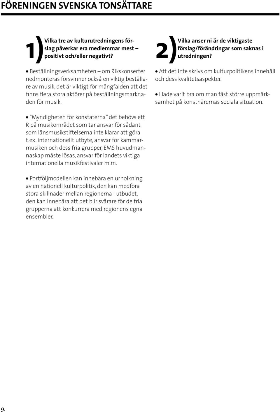 Myndigheten för konstaterna det behövs ett R på musikområdet som tar ansvar för sådant som länsmusikstiftelserna inte klarar att göra t.ex.