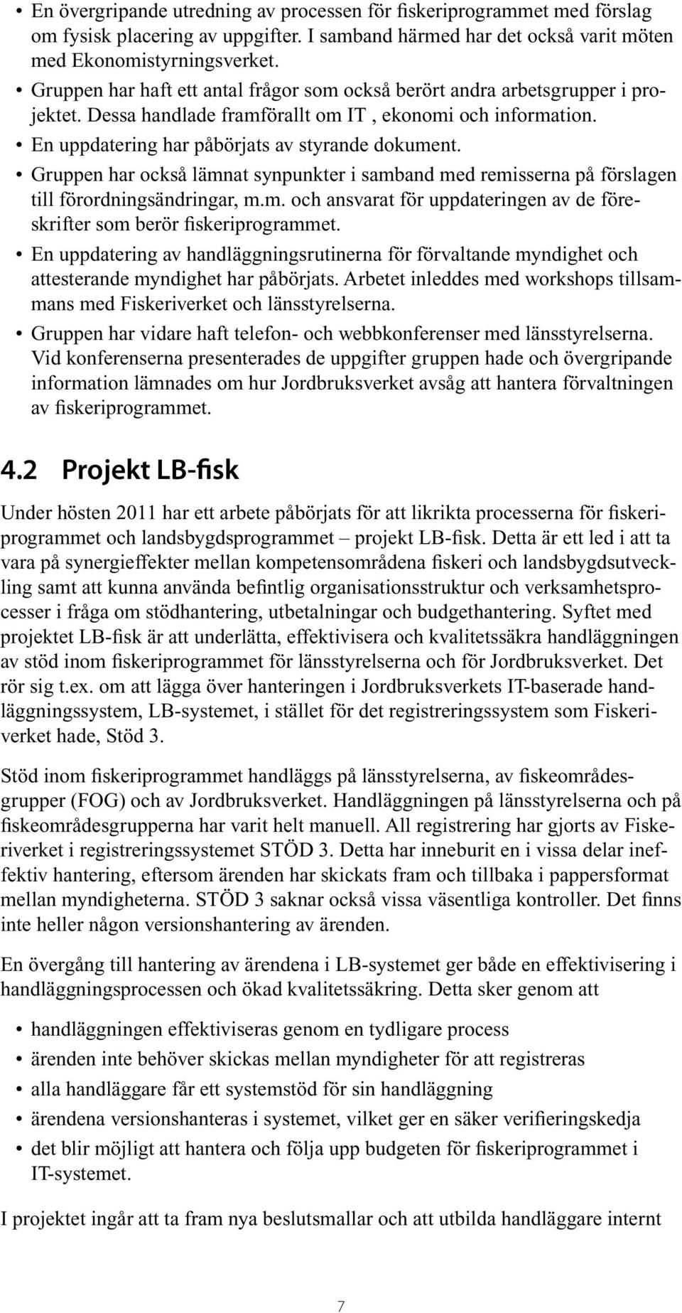 Gruppen har också lämnat synpunkter i samband med remisserna på förslagen till förordningsändringar, m.m. och ansvarat för uppdateringen av de föreskrifter som berör fiskeriprogrammet.