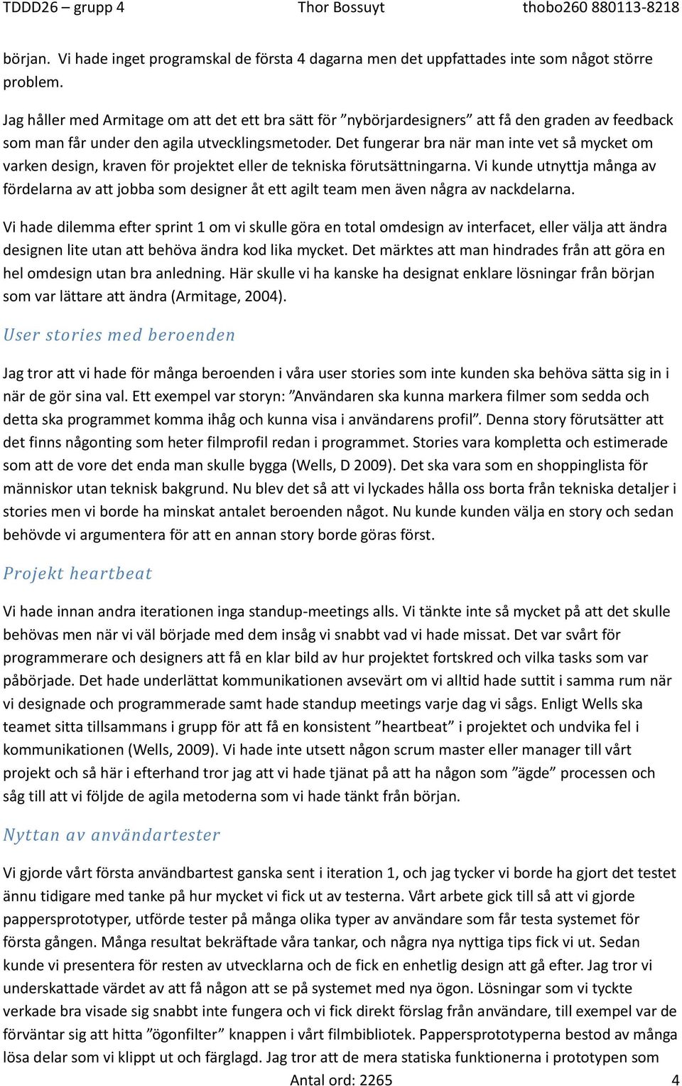 Det fungerar bra när man inte vet så mycket om varken design, kraven för projektet eller de tekniska förutsättningarna.