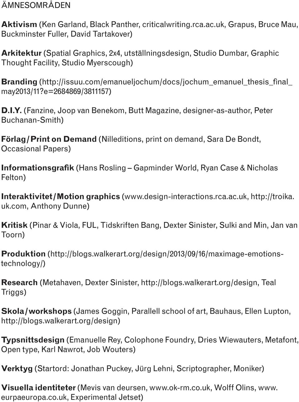 uk, Grapus, Bruce Mau, Buckminster Fuller, David Tartakover) Arkitektur (Spatial Graphics, 2x4, utställningsdesign, Studio Dumbar, Graphic Thought Facility, Studio Myerscough) Branding (http://issuu.