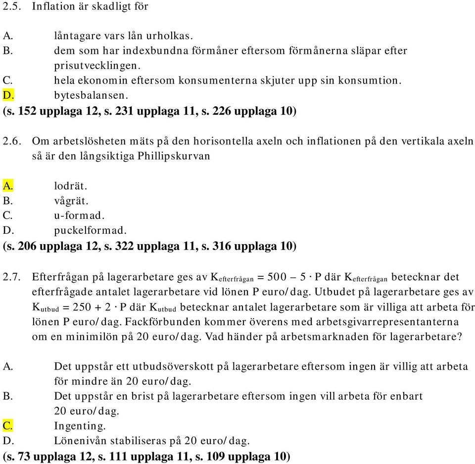 upplaga 10) 2.6. Om arbetslösheten mäts på den horisontella axeln och inflationen på den vertikala axeln så är den långsiktiga Phillipskurvan A. lodrät. B. vågrät. C. u-formad. D. puckelformad. (s.