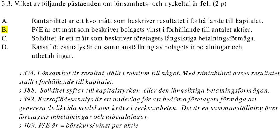 Kassaflödesanalys är en sammanställning av bolagets inbetalningar och utbetalningar. s 374. Lönsamhet är resultat ställt i relation till något.