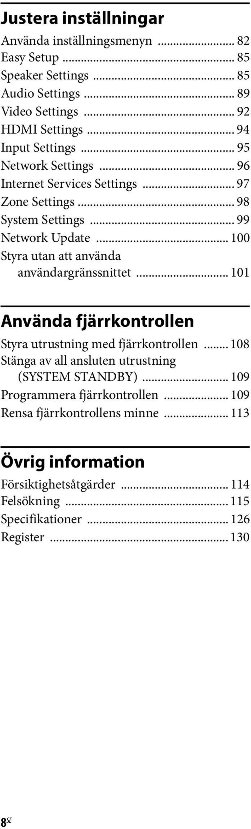 .. 100 Styra utan att använda användargränssnittet... 101 Använda fjärrkontrollen Styra utrustning med fjärrkontrollen.