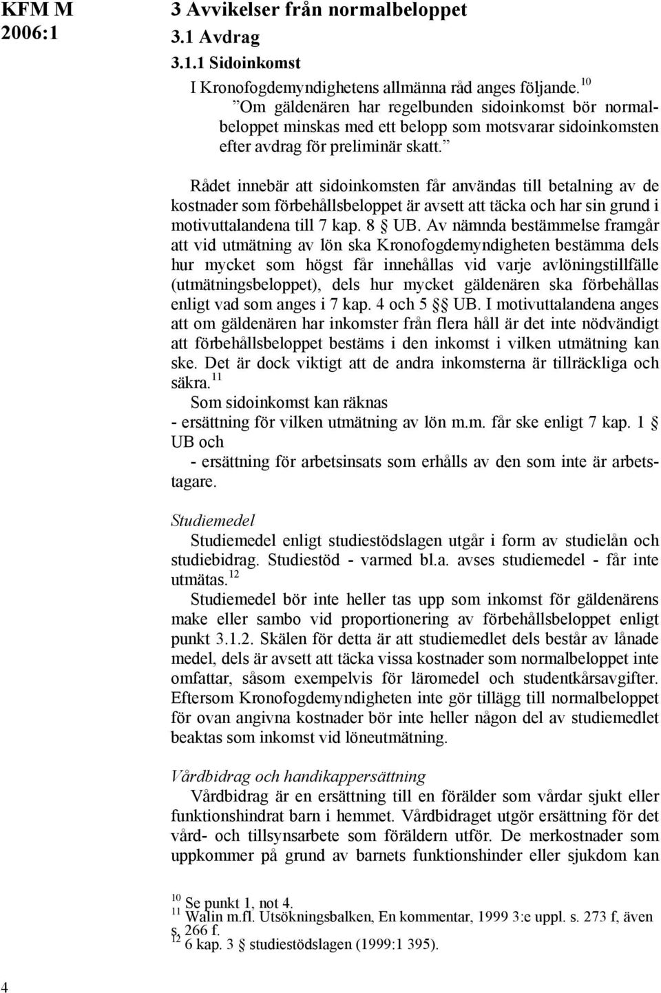 Rådet innebär att sidoinkomsten får användas till betalning av de kostnader som förbehållsbeloppet är avsett att täcka och har sin grund i motivuttalandena till 7 kap. 8 UB.