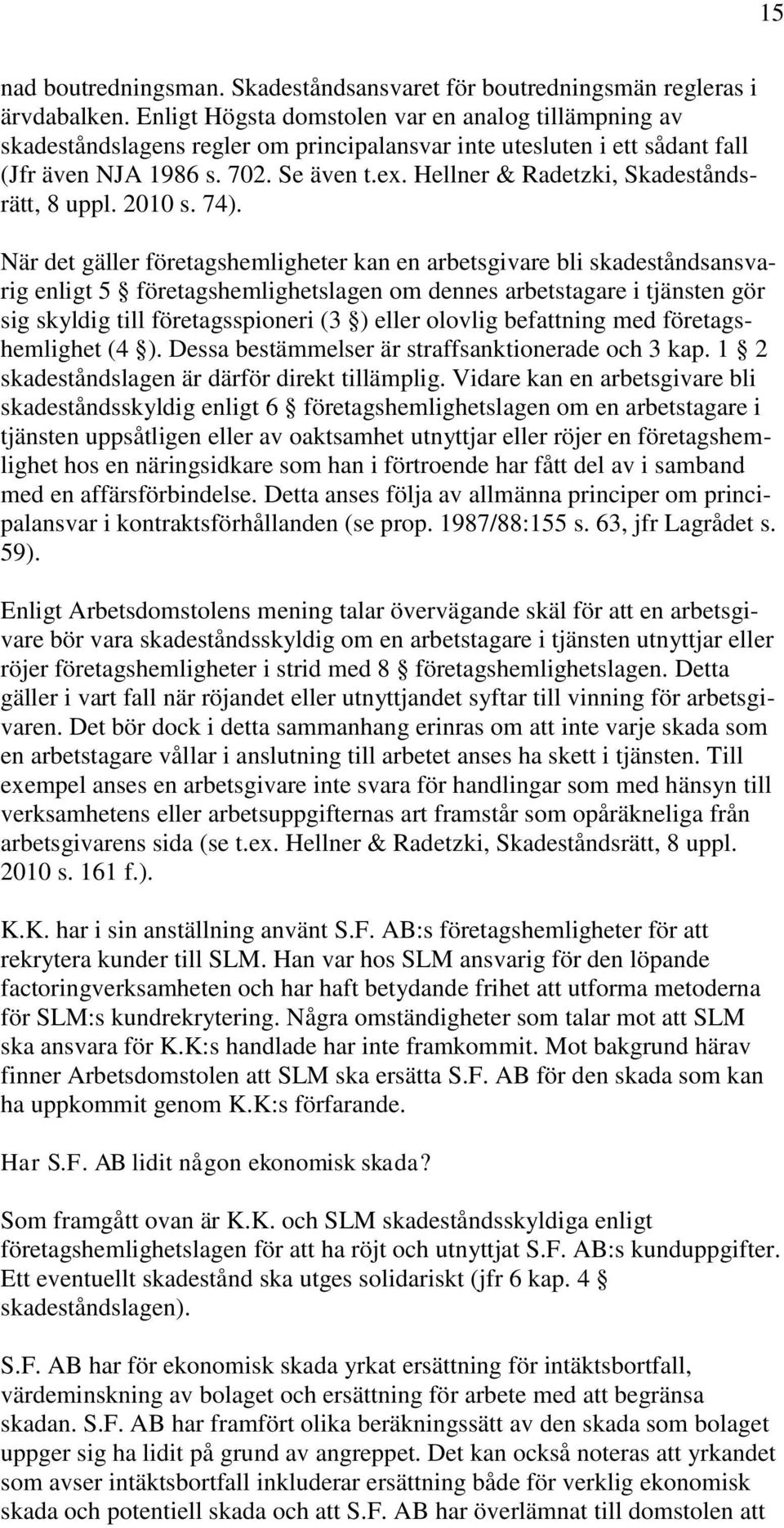 Hellner & Radetzki, Skadeståndsrätt, 8 uppl. 2010 s. 74).