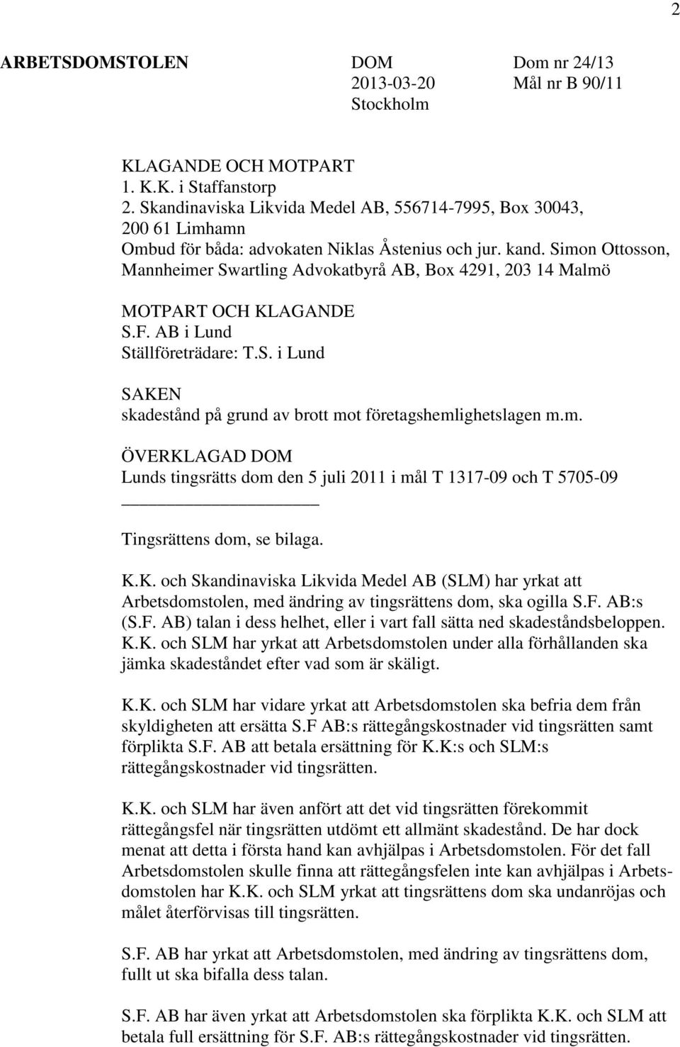 Simon Ottosson, Mannheimer Swartling Advokatbyrå AB, Box 4291, 203 14 Malmö MOTPART OCH KLAGANDE S.F. AB i Lund Ställföreträdare: T.S. i Lund SAKEN skadestånd på grund av brott mot företagshemlighetslagen m.
