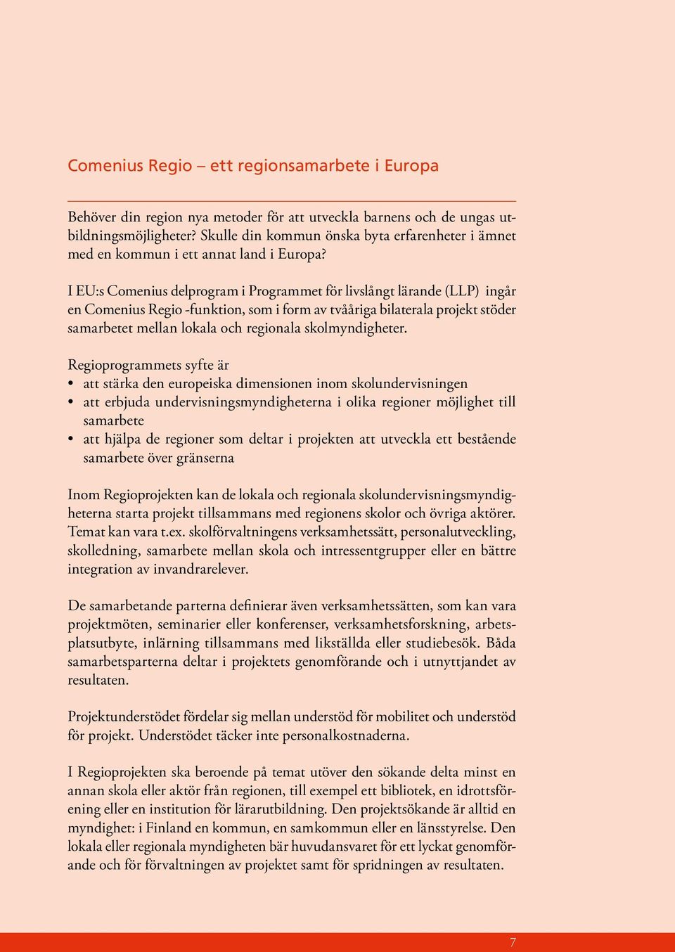 I EU:s Comenius delprogram i Programmet för livslångt lärande (LLP) ingår en Comenius Regio -funktion, som i form av tvååriga bilaterala projekt stöder samarbetet mellan lokala och regionala