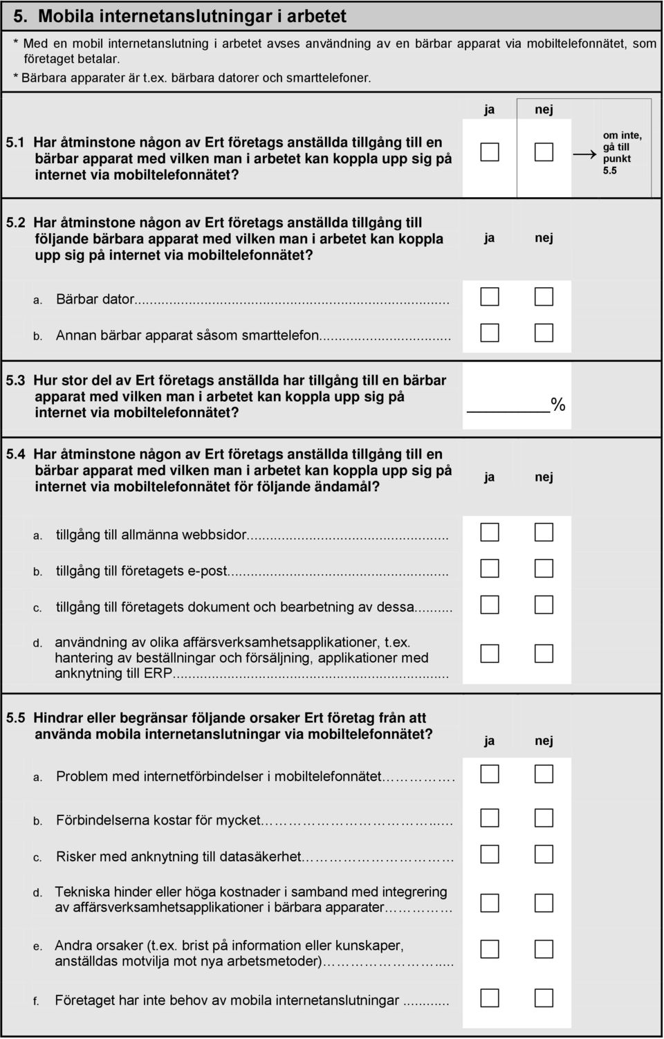 punkt 5.5 5.2 Har åtminstone någon av Ert företags anställda tillgång till fölnde bärbara apparat med vilken man i arbetet kan koppla upp sig på internet via mobiltelefonnätet? a. Bärbar dator... b. Annan bärbar apparat såsom smarttelefon.