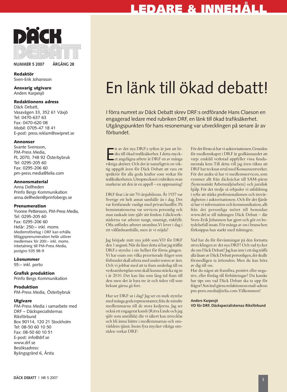 I förra numret av Däck Debatt skrev DRF:s ordförande Hans Claeson en engagerad ledare med rubriken DRF, en länk till ökad trafiksäkerhet.
