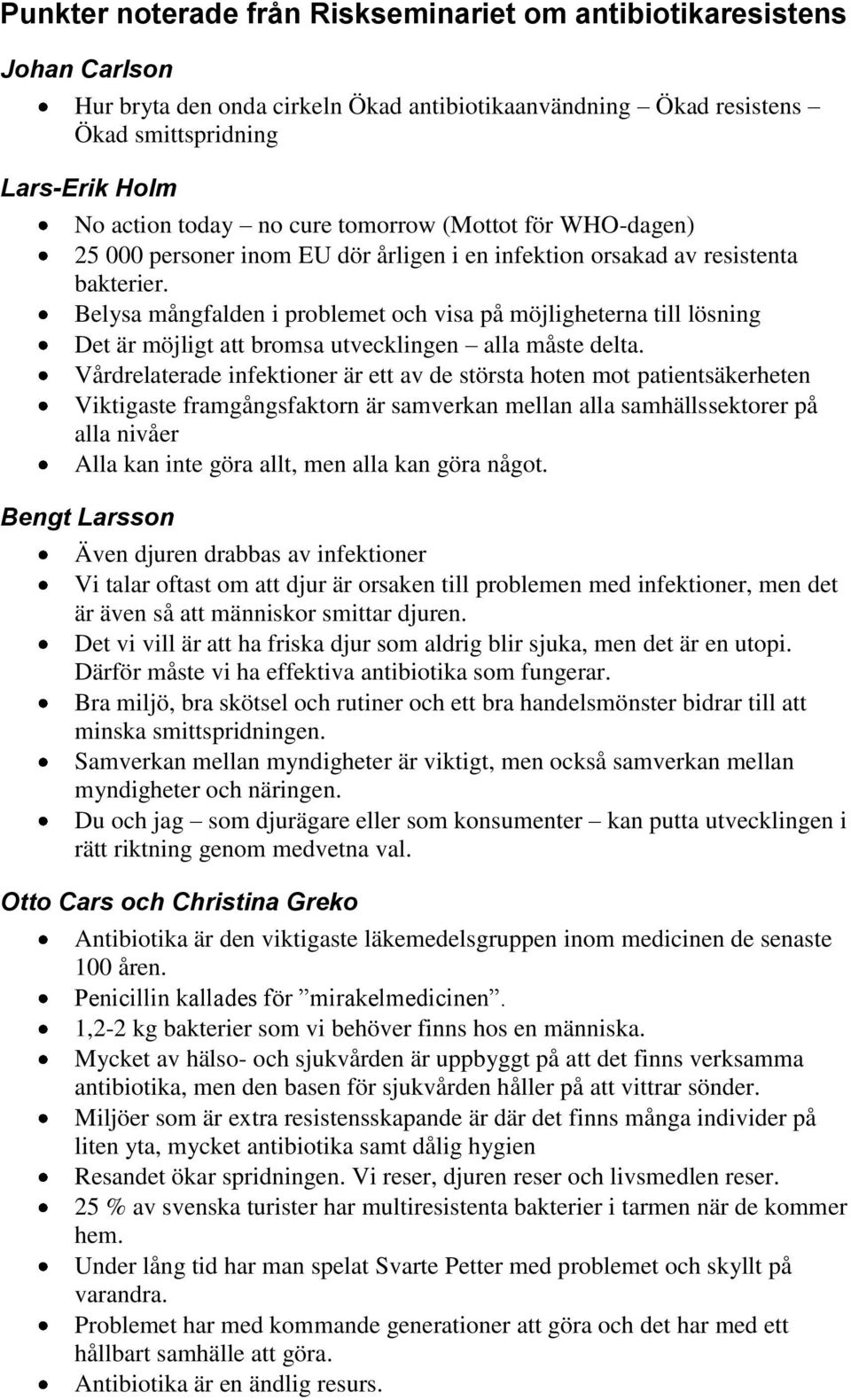 Belysa mångfalden i problemet och visa på möjligheterna till lösning Det är möjligt att bromsa utvecklingen alla måste delta.