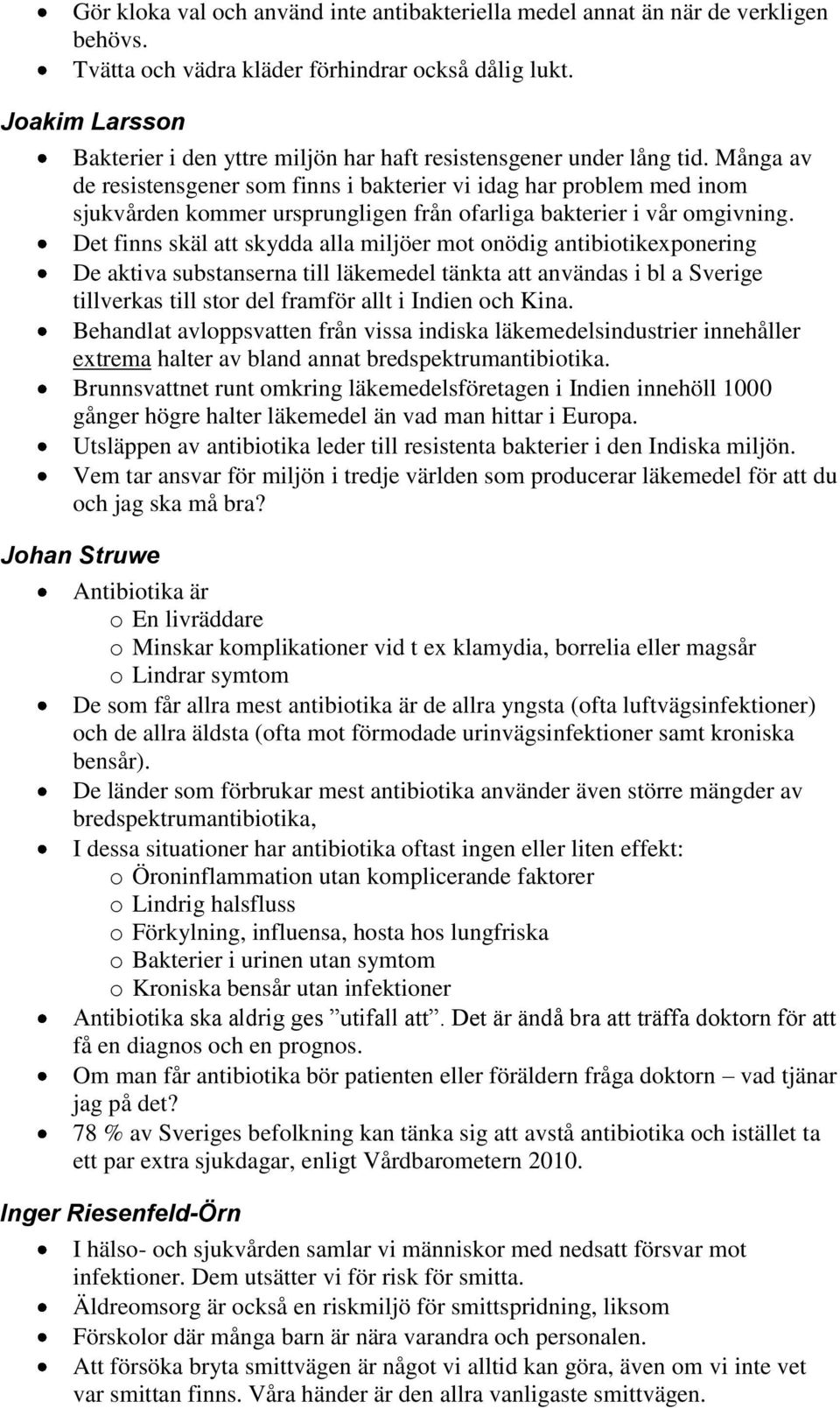 Många av de resistensgener som finns i bakterier vi idag har problem med inom sjukvården kommer ursprungligen från ofarliga bakterier i vår omgivning.