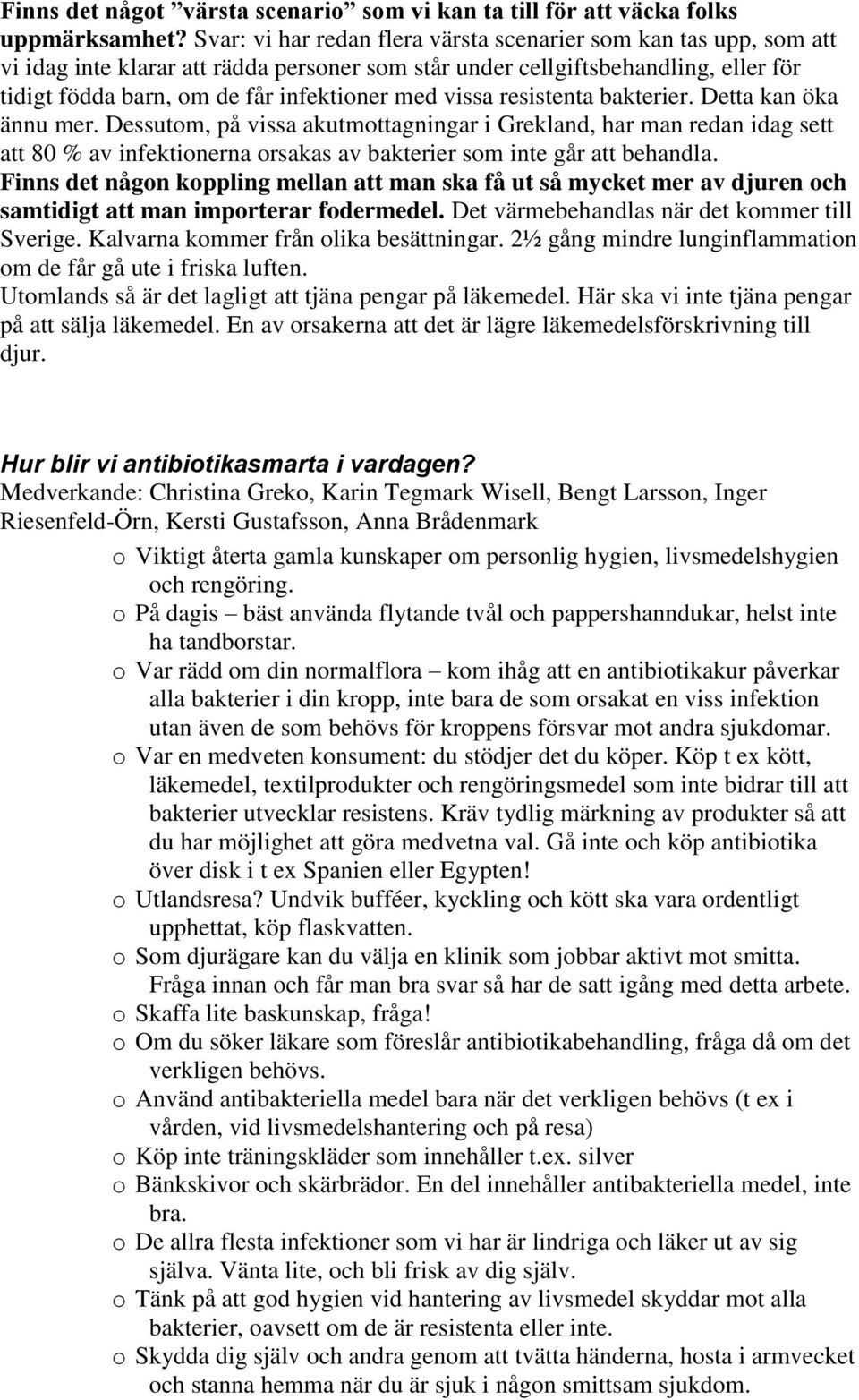 vissa resistenta bakterier. Detta kan öka ännu mer. Dessutom, på vissa akutmottagningar i Grekland, har man redan idag sett att 80 % av infektionerna orsakas av bakterier som inte går att behandla.