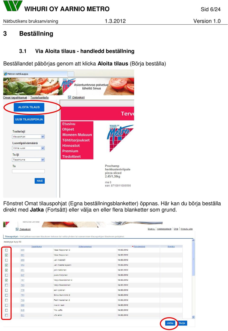Aloita tilaus (Börja beställa) Fönstret Omat tilauspohjat (Egna