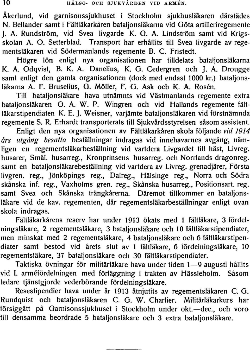 Högre lön enligt nya organisationen har tilldelats bataljonsläkarna K. A. Odqvist, B. K. A. Danelius, K. G. Cedergren och J. A. Drougge samt enligt den gamla organisationen (dock med endast 1000 kr.