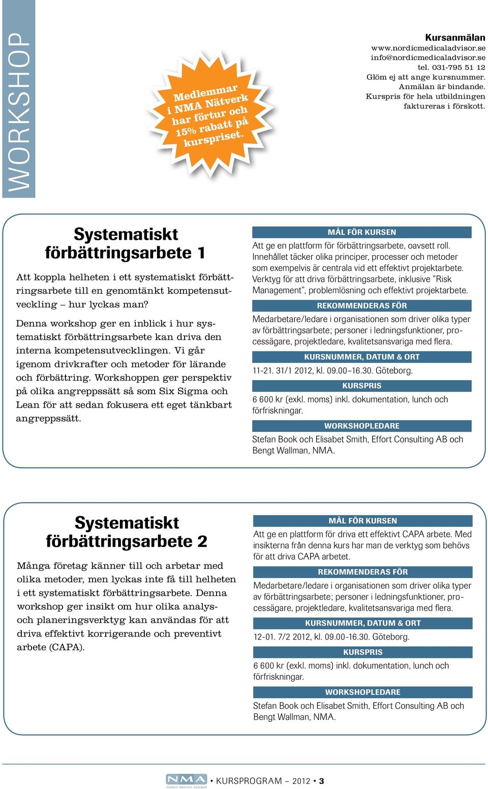 Workshoppen ger perspektiv på olika angreppssätt så som Six Sigma och Lean för att sedan fokusera ett eget tänkbart angreppssätt. Att ge en plattform för förbättringsarbete, oavsett roll.