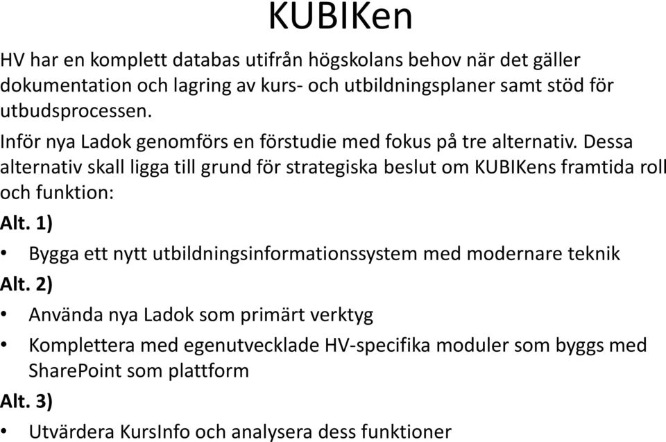 Dessa alternativ skall ligga till grund för strategiska beslut om KUBIKens framtida roll och funktion: Alt.