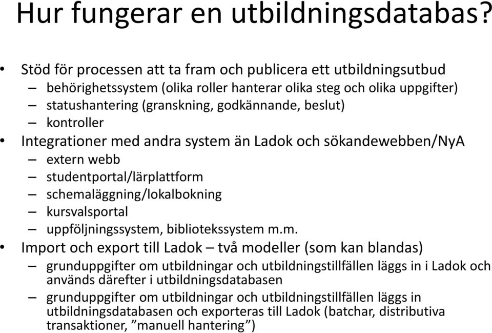 kontroller Integrationer med andra system än Ladok och sökandewebben/nya extern webb studentportal/lärplattform schemaläggning/lokalbokning kursvalsportal uppföljningssystem, bibliotekssystem