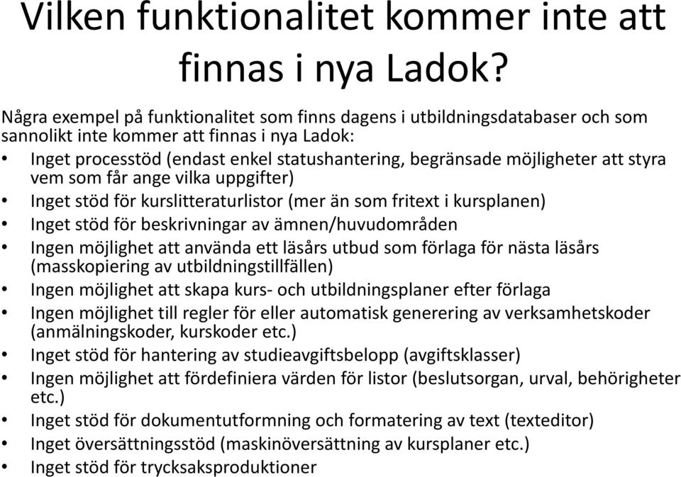 att styra vem som får ange vilka uppgifter) Inget stöd för kurslitteraturlistor (mer än som fritext i kursplanen) Inget stöd för beskrivningar av ämnen/huvudområden Ingen möjlighet att använda ett