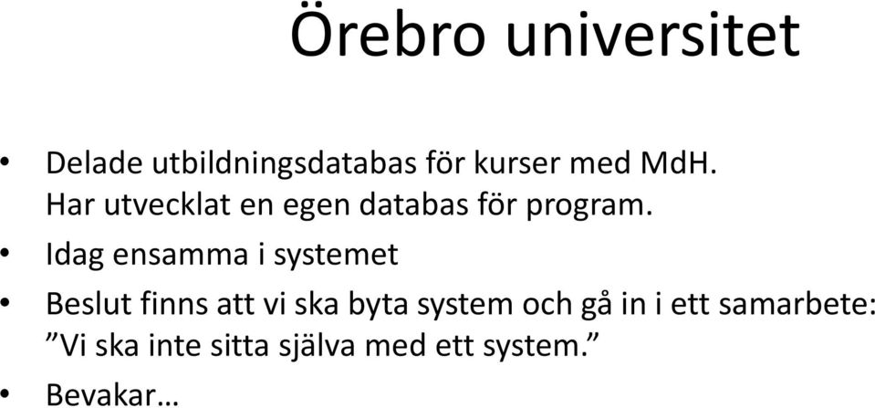 Idag ensamma i systemet Beslut finns att vi ska byta system