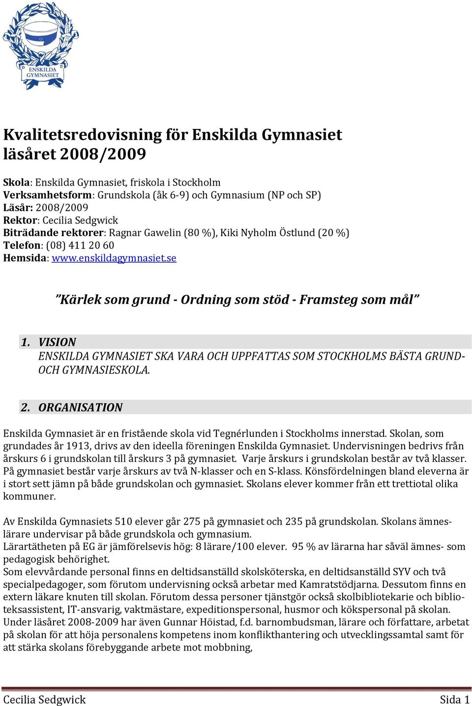 VISION ENSKILDA GYMNASIET SKA VARA OCH UPPFATTAS SOM STOCKHOLMS BÄSTA GRUND- OCH GYMNASIESKOLA. 2. ORGANISATION Enskilda Gymnasiet är en fristående skla vid Tegnérlunden i Stckhlms innerstad.