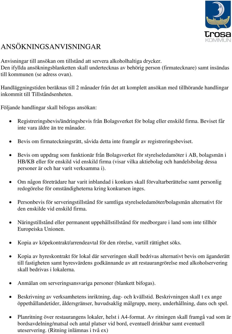 Handläggningstiden beräknas till 2 månader från det att komplett ansökan med tillhörande handlingar inkommit till Tillståndsenheten.