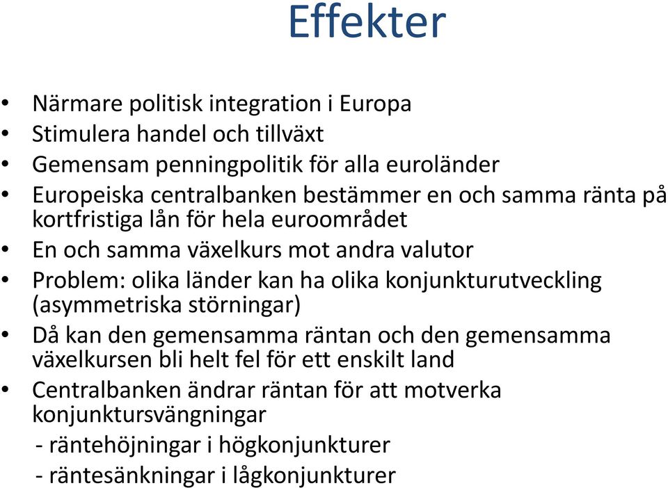 länder kan ha olika konjunkturutveckling (asymmetriska störningar) Då kan den gemensamma räntan och den gemensamma växelkursen bli helt fel