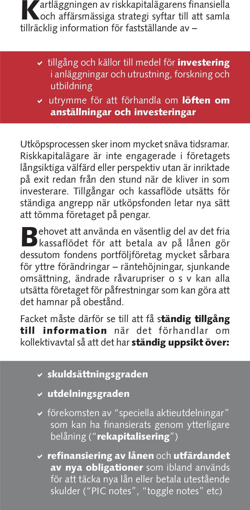 Riskkapitalägare är inte engagerade i företagets långsiktiga välfärd eller perspektiv utan är inriktade på exit redan från den stund när de kliver in som investerare.