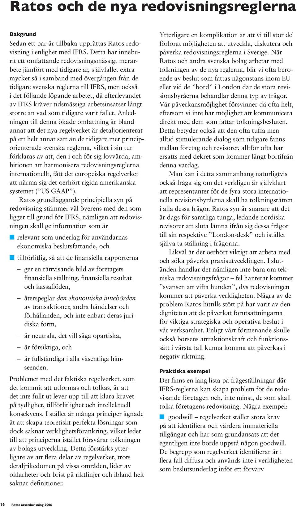 det följande löpande arbetet, då efterlevandet av IFRS kräver tidsmässiga arbetsinsatser långt större än vad som tidigare varit fallet.