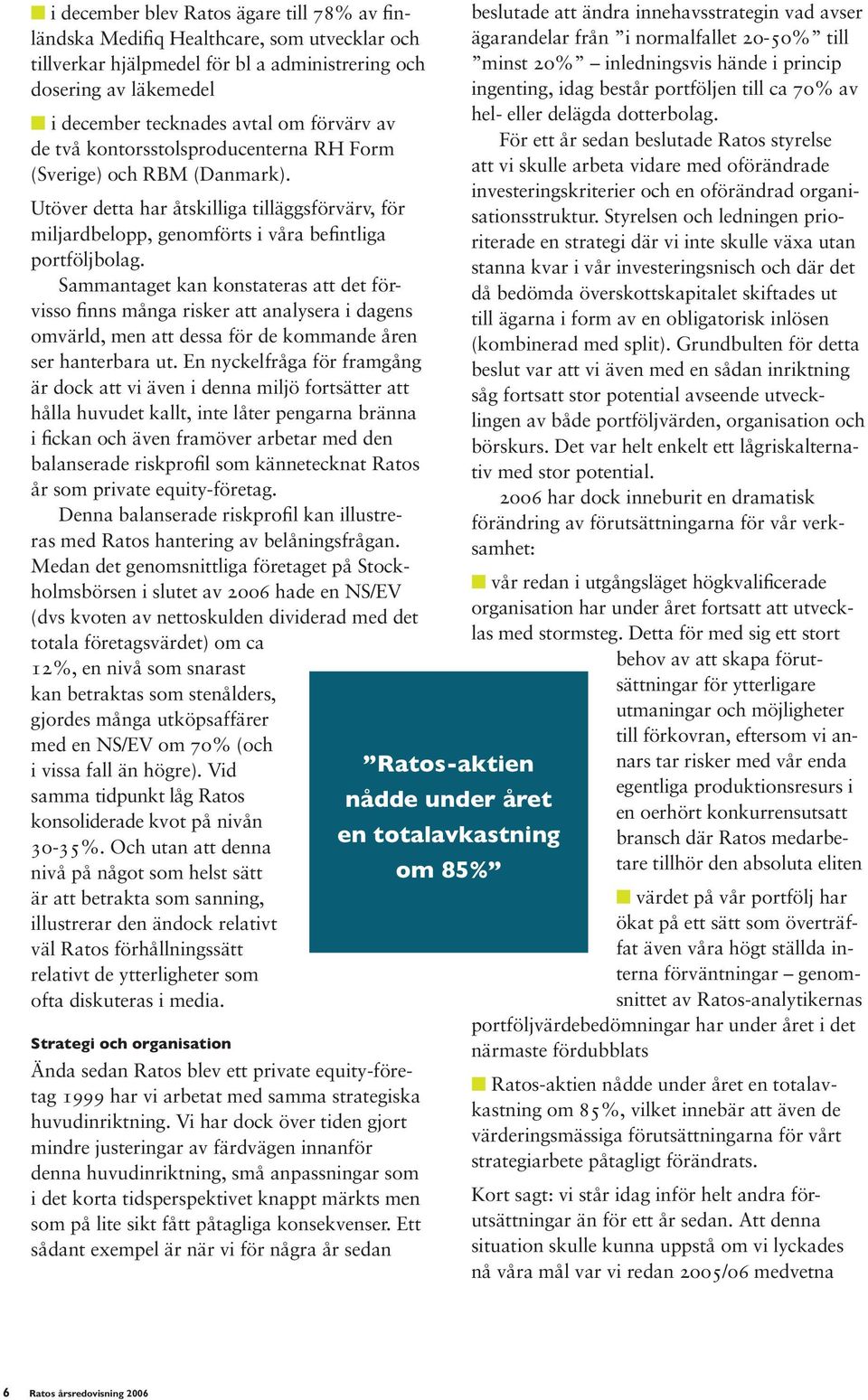 Sammantaget kan konstateras att det förvisso finns många risker att analysera i dagens omvärld, men att dessa för de kommande åren ser hanterbara ut.