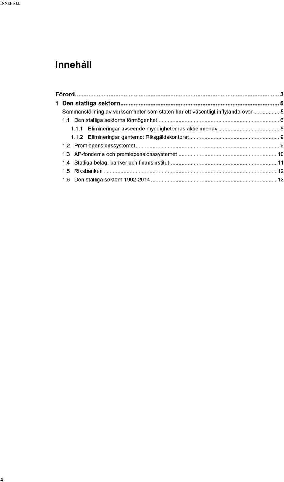 1 Den statliga sektorns förmögenhet... 6 1.1.1 Elimineringar avseende myndigheternas aktieinnehav... 8 1.1.2 Elimineringar gentemot Riksgäldskontoret.