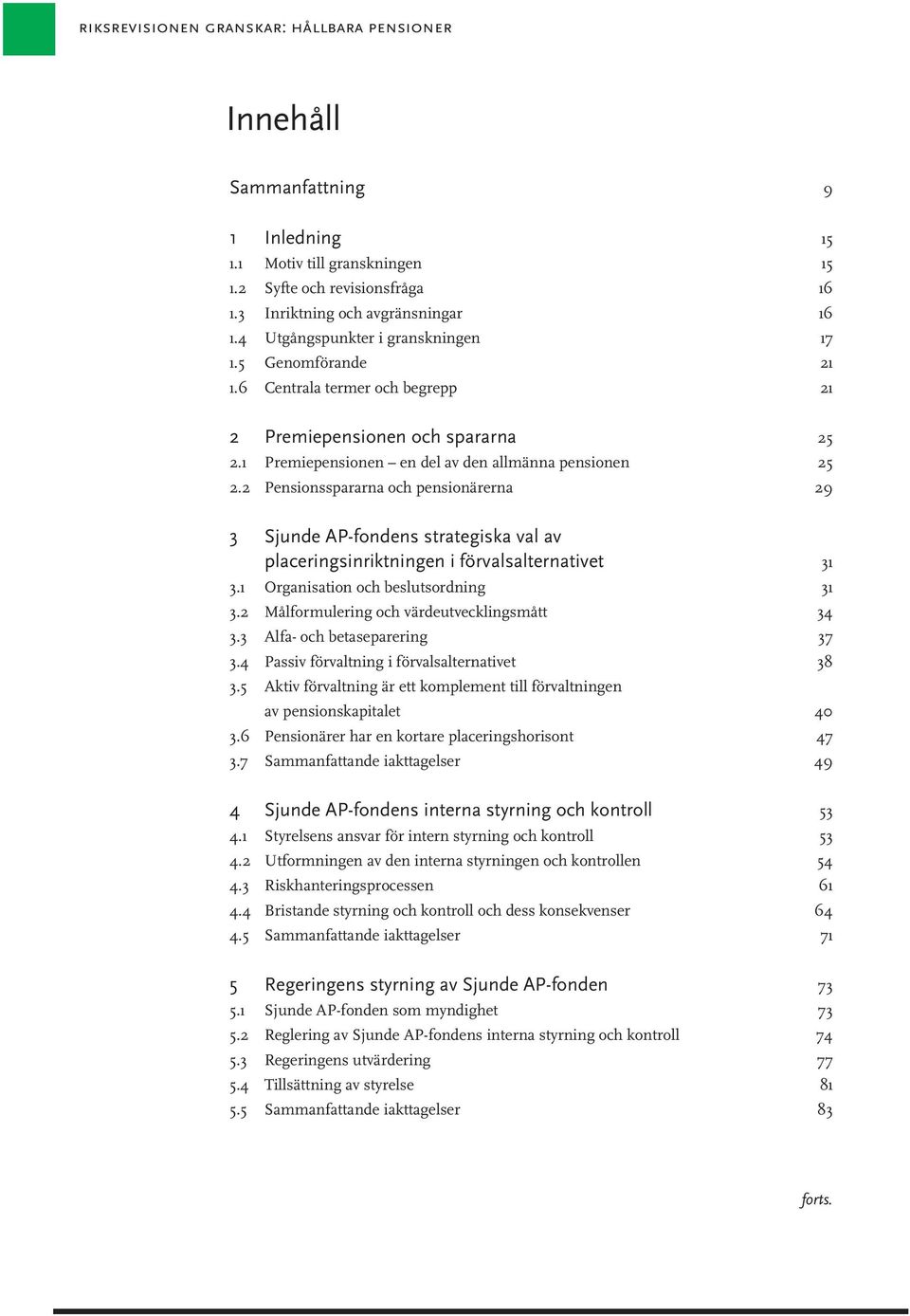 2 Pensionsspararna och pensionärerna 29 3 Sjunde AP-fondens strategiska val av placeringsinriktningen i förvalsalternativet 31 3.1 Organisation och beslutsordning 31 3.