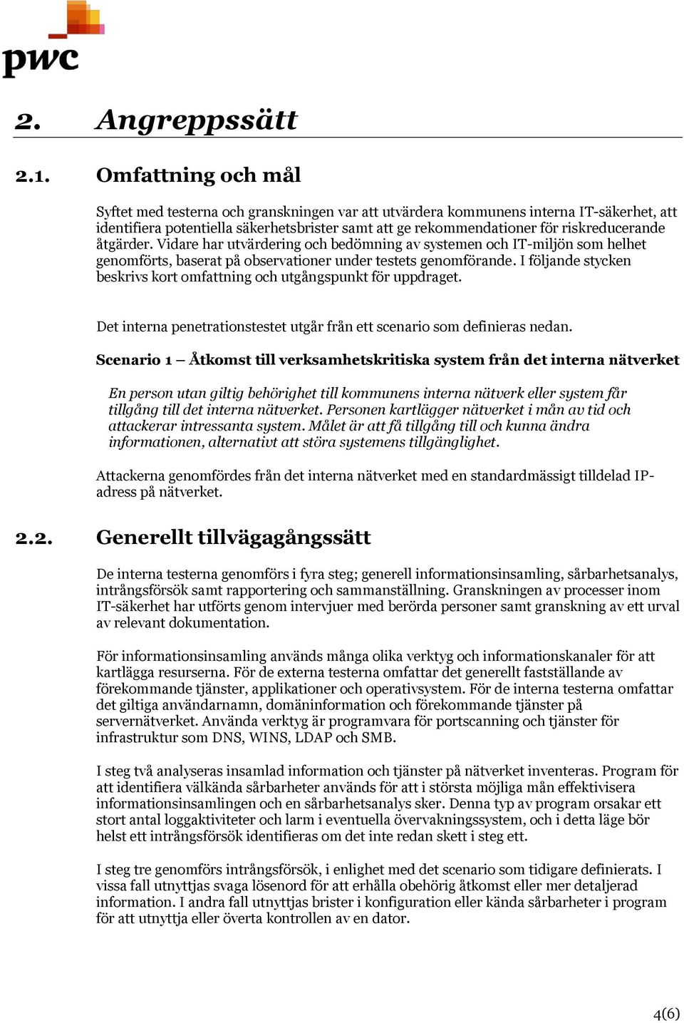 åtgärder. Vidare har utvärdering och bedömning av systemen och IT-miljön som helhet genomförts, baserat på observationer under testets genomförande.