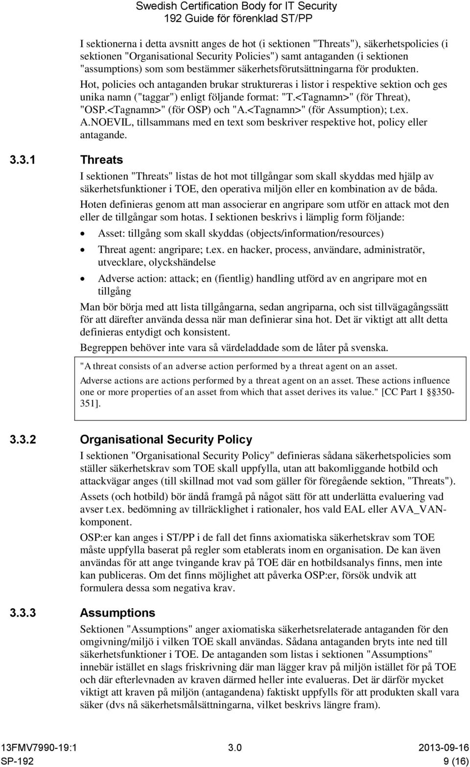 <Tagnamn>" (för Threat), "OSP.<Tagnamn>" (för OSP) och "A.<Tagnamn>" (för Assumption); t.ex. A.NOEVIL, tillsammans med en text som beskriver respektive hot, policy eller antagande. 3.