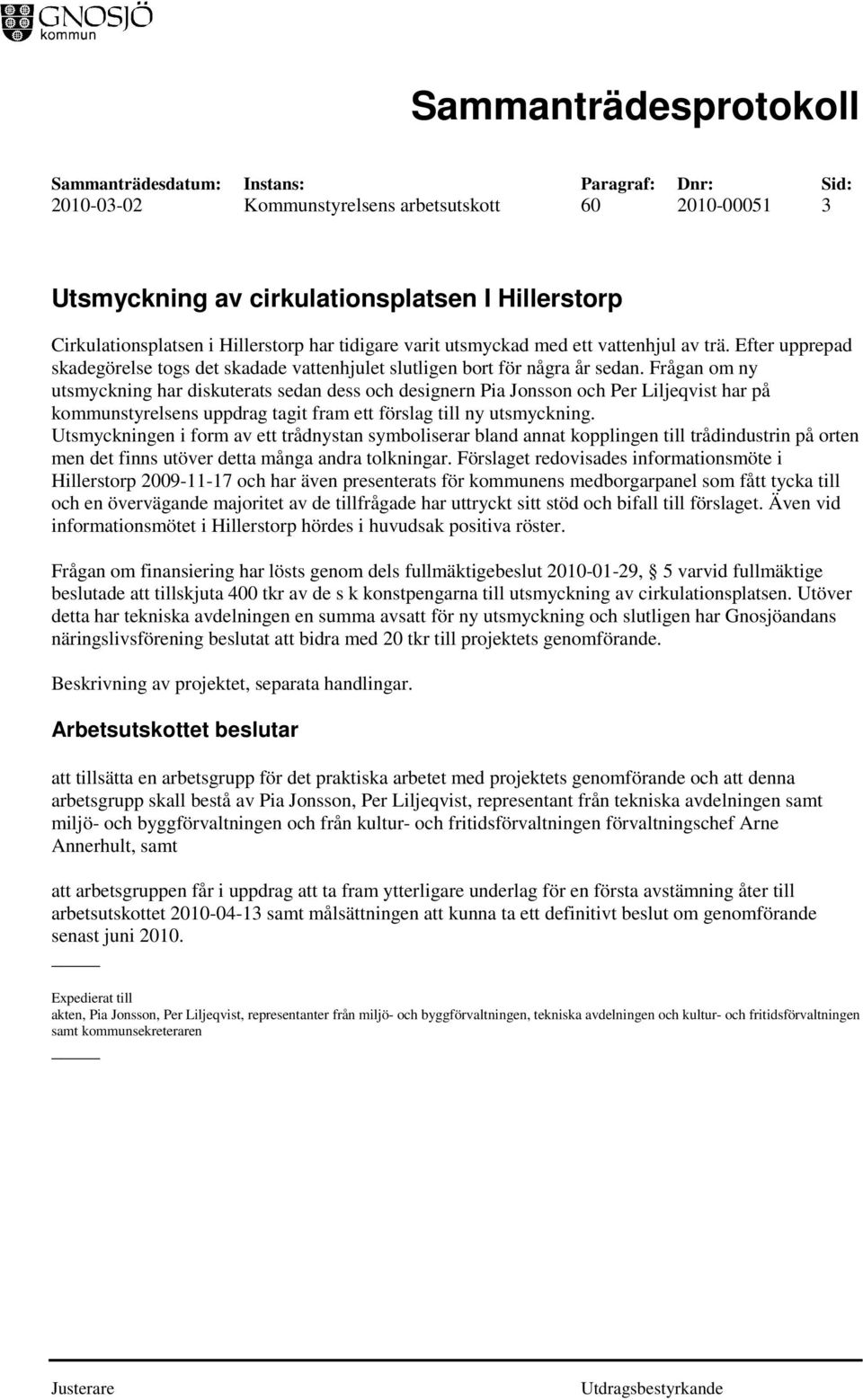 Frågan om ny utsmyckning har diskuterats sedan dess och designern Pia Jonsson och Per Liljeqvist har på kommunstyrelsens uppdrag tagit fram ett förslag till ny utsmyckning.