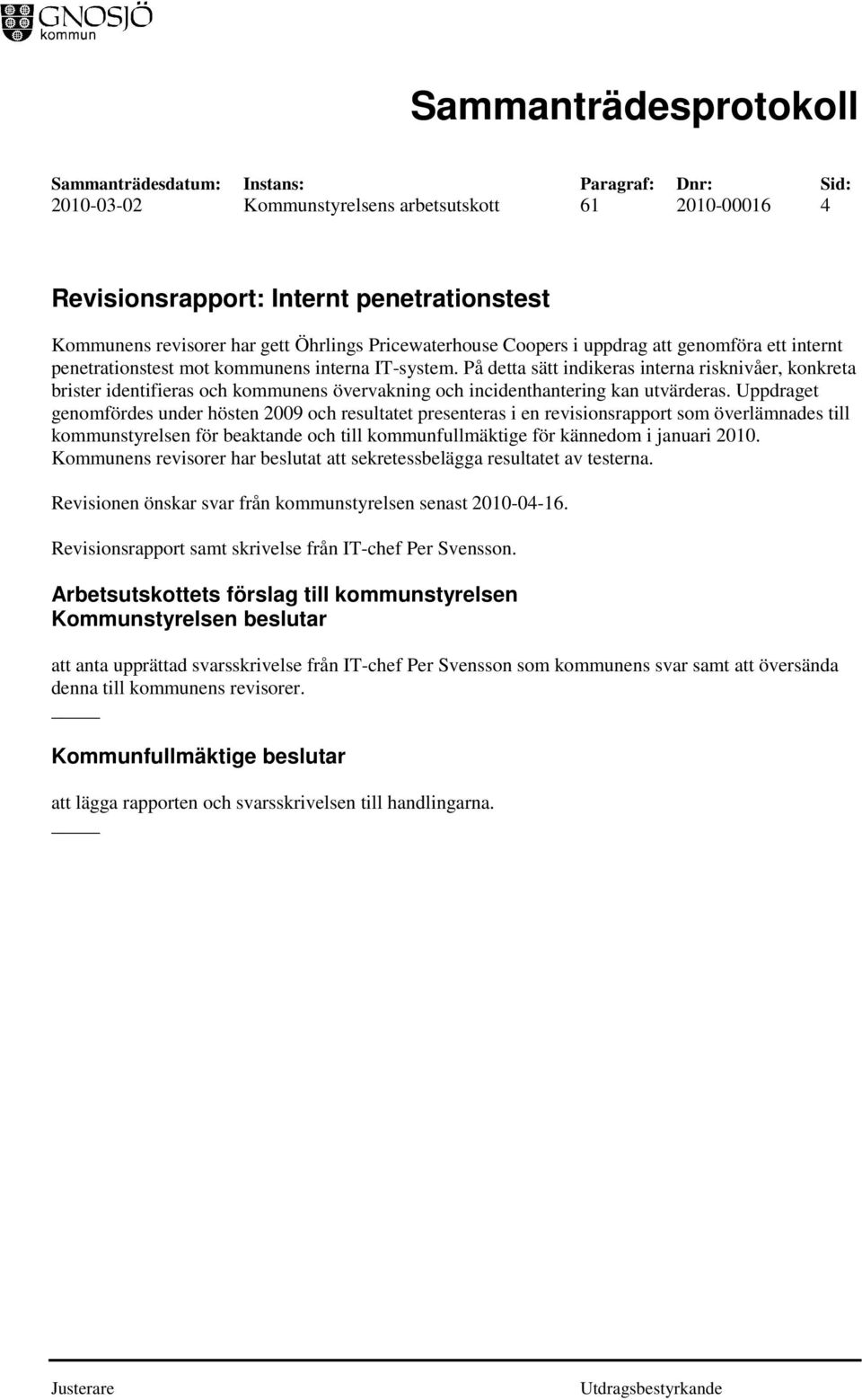 Uppdraget genomfördes under hösten 2009 och resultatet presenteras i en revisionsrapport som överlämnades till kommunstyrelsen för beaktande och till kommunfullmäktige för kännedom i januari 2010.