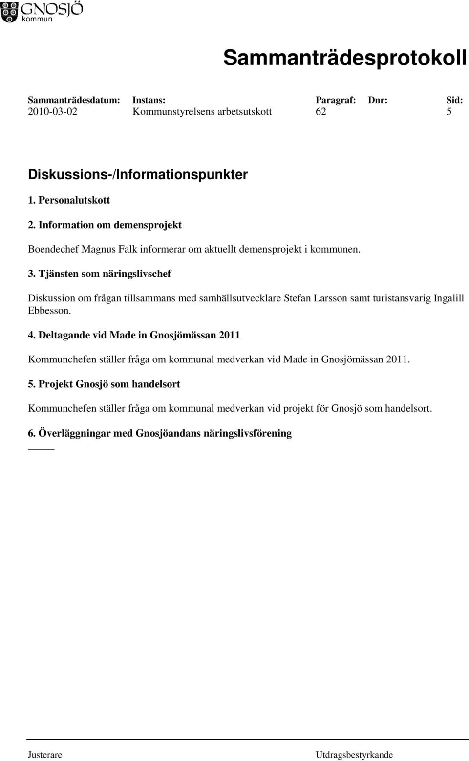 Tjänsten som näringslivschef Diskussion om frågan tillsammans med samhällsutvecklare Stefan Larsson samt turistansvarig Ingalill Ebbesson. 4.