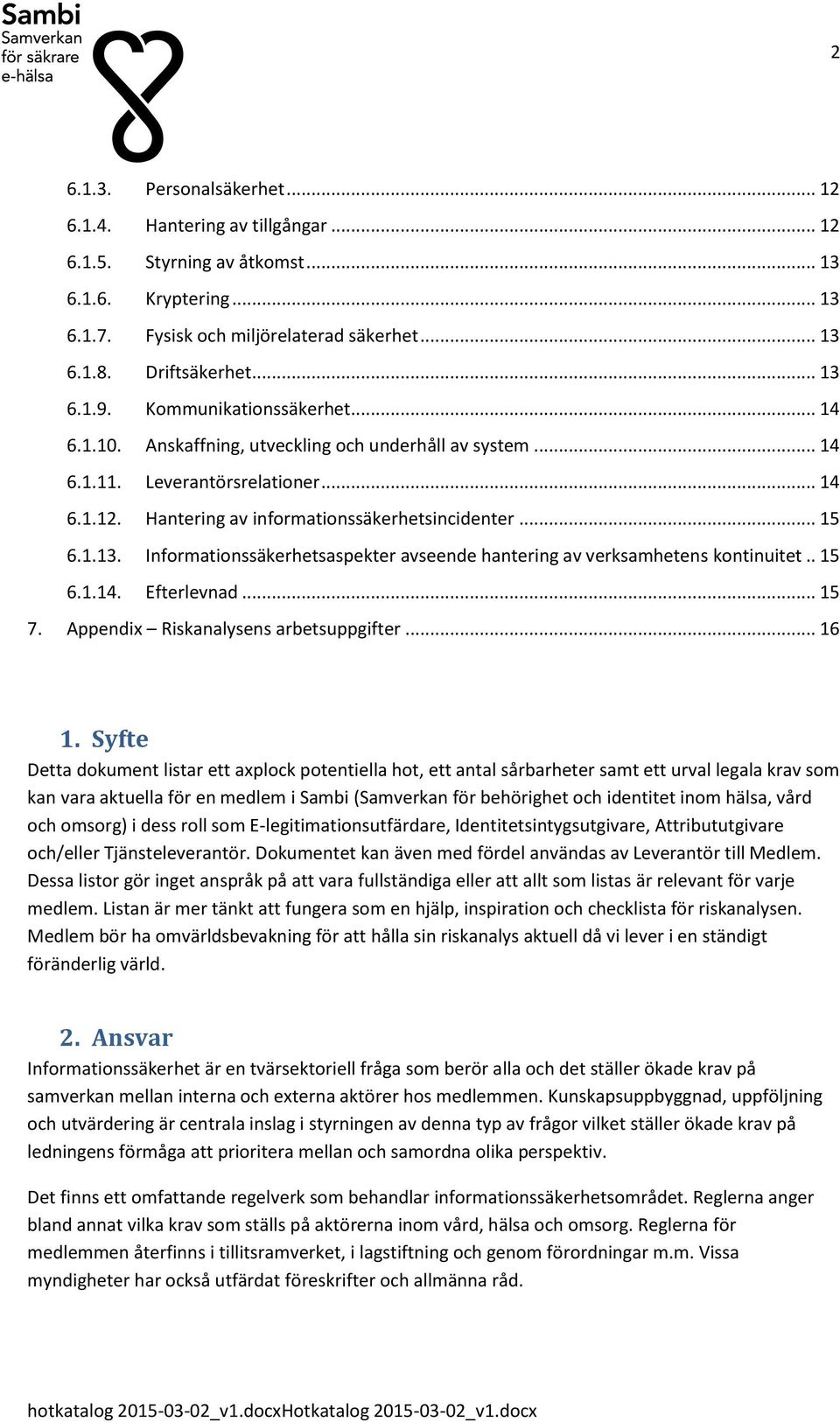 Infrmatinssäkerhetsaspekter avseende hantering av verksamhetens kntinuitet.. 15 6.1.14. Efterlevnad... 15 7. Appendix Riskanalysens arbetsuppgifter... 16 1.