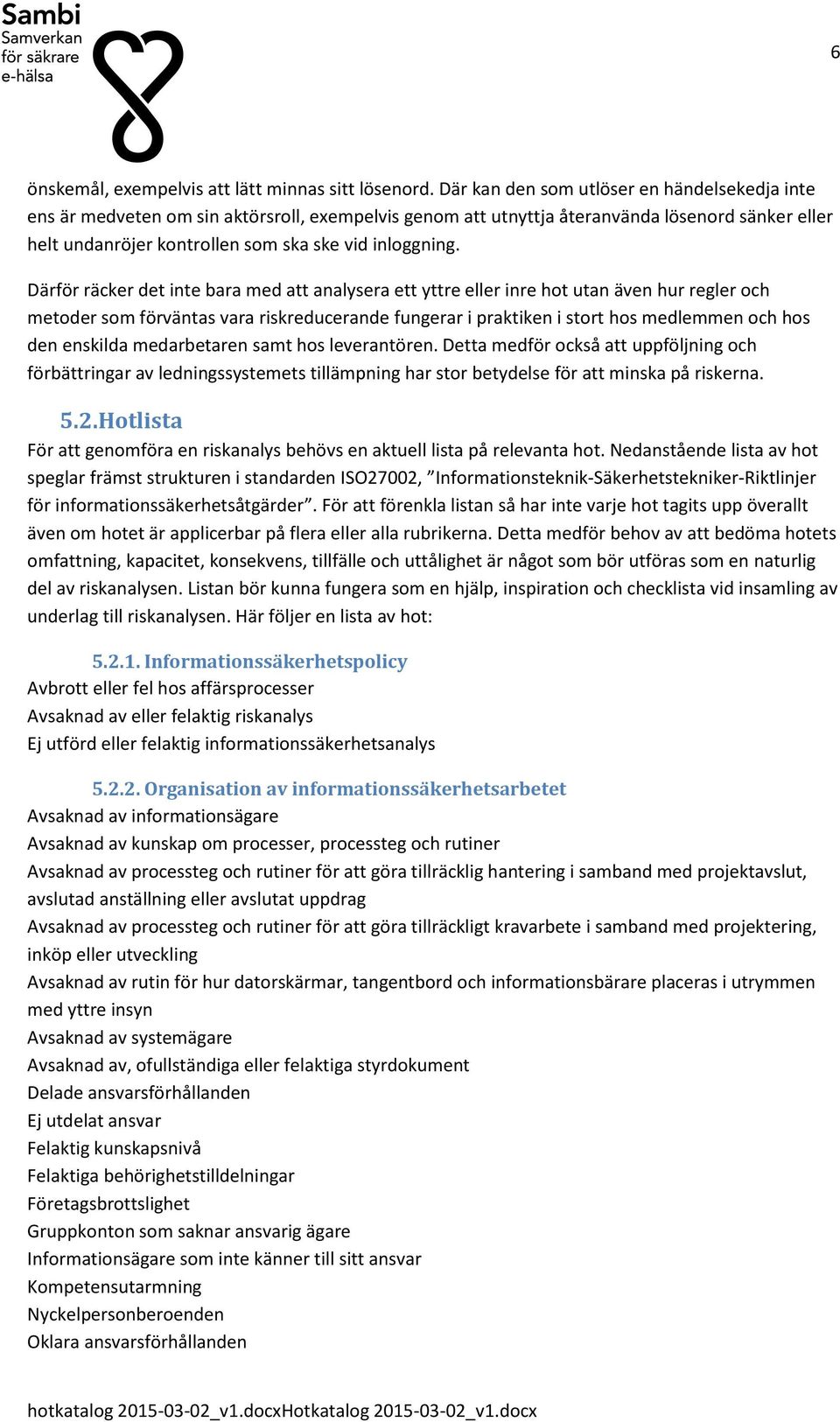 Därför räcker det inte bara med att analysera ett yttre eller inre ht utan även hur regler ch metder sm förväntas vara riskreducerande fungerar i praktiken i strt hs medlemmen ch hs den enskilda