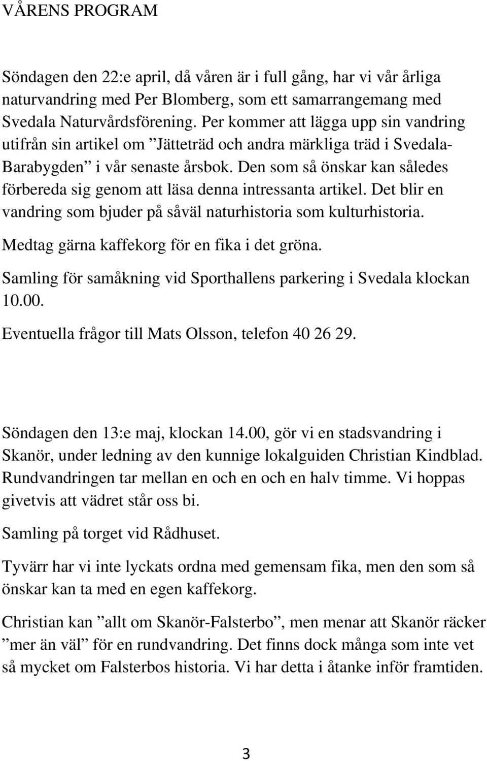 Den som så önskar kan således förbereda sig genom att läsa denna intressanta artikel. Det blir en vandring som bjuder på såväl naturhistoria som kulturhistoria.