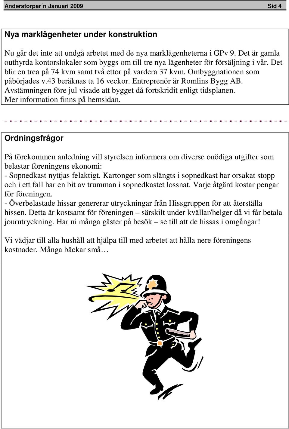 43 beräknas ta 16 veckor. Entreprenör är Romlins Bygg AB. Avstämningen före jul visade att bygget då fortskridit enligt tidsplanen. Mer information finns på hemsidan.