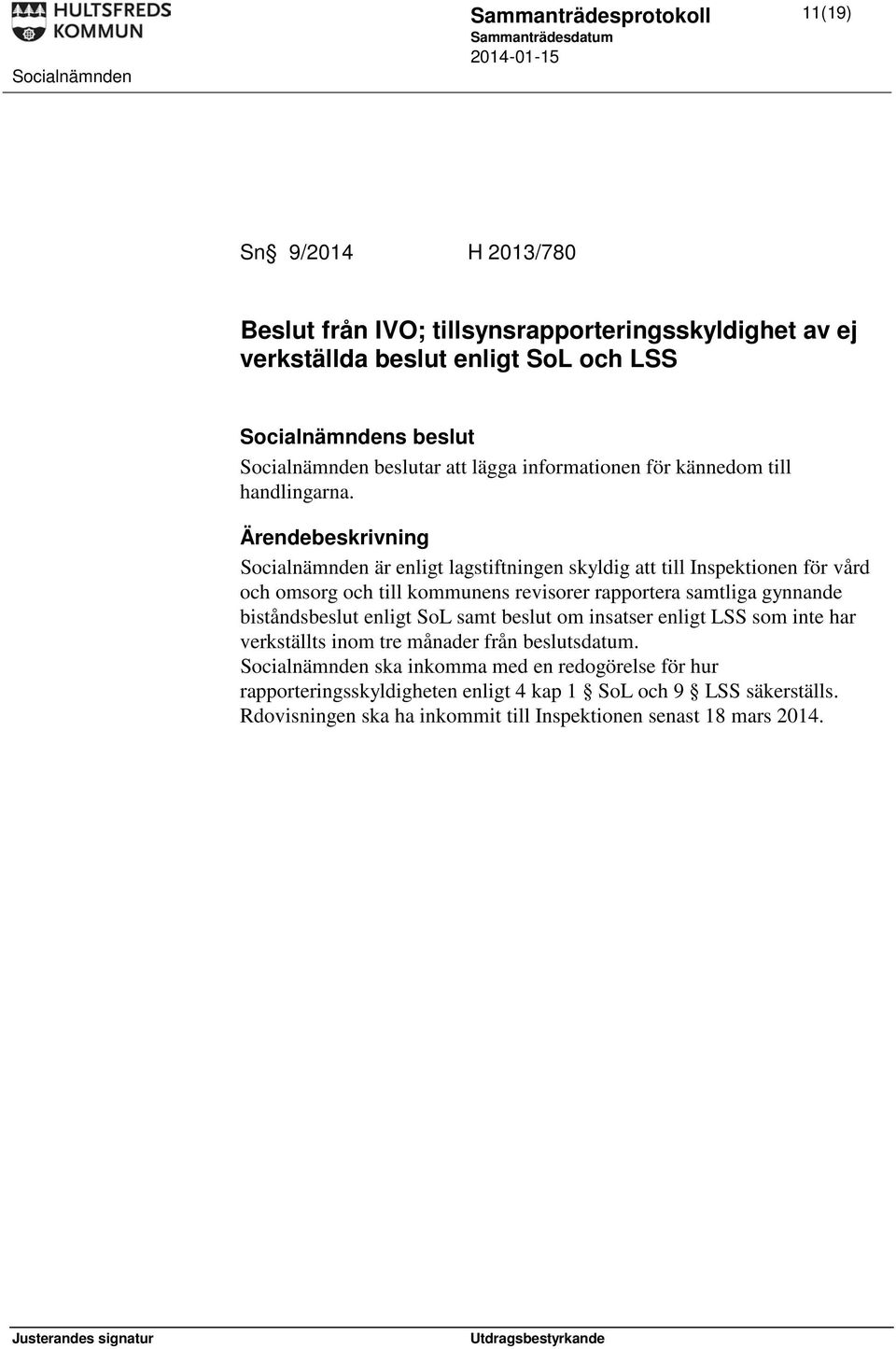 rapportera samtliga gynnande biståndsbeslut enligt SoL samt beslut om insatser enligt LSS som inte har verkställts inom tre månader från beslutsdatum.